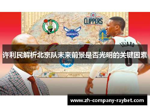 许利民解析北京队未来前景是否光明的关键因素