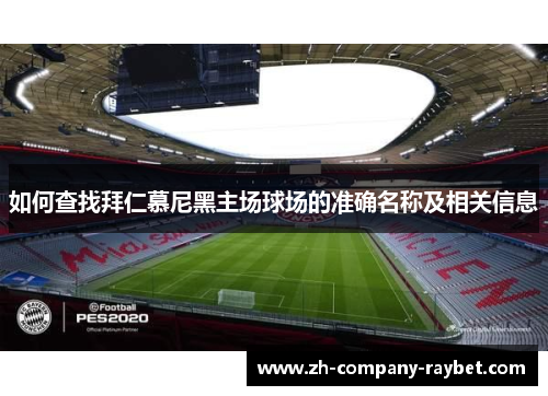 如何查找拜仁慕尼黑主场球场的准确名称及相关信息 如何查找拜仁慕尼黑主场球场的准确名称及相关信息