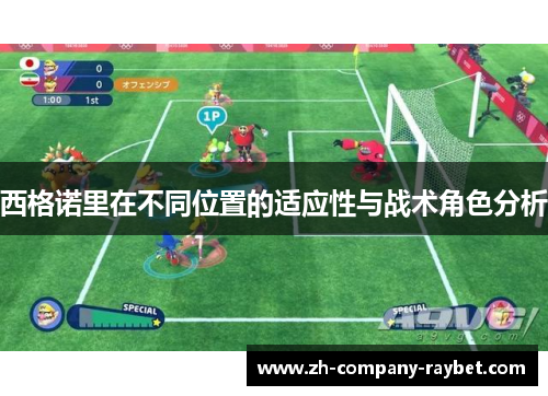 西格诺里在不同位置的适应性与战术角色分析