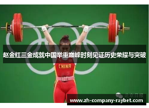 赵金红三金成就中国举重巅峰时刻见证历史荣耀与突破