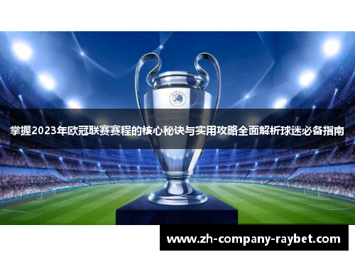 掌握2023年欧冠联赛赛程的核心秘诀与实用攻略全面解析球迷必备指南 掌握2023年欧冠联赛赛程的核心秘诀与实用攻略全面解析球迷必备指南